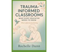 Trauma Informed Classrooms: What Every Educator Needs to Know