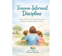 Trauma-Informed Discipline: A Connection-First Guide for Foster, Adoptive, and Neurodivergent Children Without Punishments, Power Struggles, or Shame