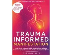 Trauma-Informed Manifestation: What to Do When the Law of Attraction Isn't Working: A Nervous System Approach to Healing Manifestation Blocks