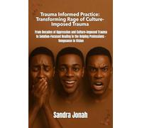 Trauma Informed Practice: Transforming Rage of Culture-Imposed Trauma: From Decades of Oppression & Culture-Imposed Trauma to Solution-Focused Healing in the Helping Professions - Vengeance to Vision