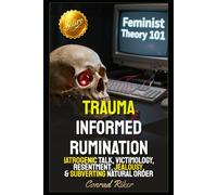 Trauma Informed Rumination: Iatrogenic Talk, Victimology, Resentment, Jealousy, & Subverting Natural Order (Redpilled Female Supremacy (satire))