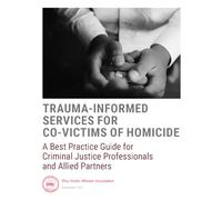 Trauma-Informed Services for Co-Victims of Homicide: A Best Practice Guide for Criminal Justice Professionals and Allied Partners