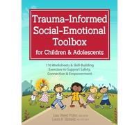 Trauma-Informed Social-Emotional Toolbox for Children & Adolescents: 116 Worksheets & Skill-Building Exercises to Support Safety, Connection & Empowerment