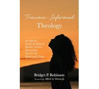 Trauma-Informed Theology: An African American Intimate Partner Violence Intervention Tool for the Pentecostal Clergy