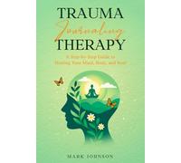 Trauma Journaling Therapy: A Step-by-Step Guide to Healing Your Mind, Body, and Soul