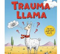 Trauma Llama: This is not a self help book. Or is it?