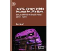 Trauma, Memory, and the Lebanese Post-War Novel: Beirut’s Invisible Histories in Rabee Jaber’s Fiction