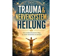 Trauma & Nervensystem-Heilung: 20 Schritte zur dauerhaften Selbstregulation - Trauma-Reaktionen verstehen, Trigger entschärfen und innere Sicherheit im Alltag aufbauen