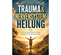 Trauma & Nervensystem-Heilung: 20 Schritte zur dauerhaften Selbstregulation - Trauma-Reaktionen verstehen, Trigger entschärfen und innere Sicherheit im Alltag aufbauen