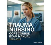 Trauma Nursing Core Course Exam Manual 2025-2026: Complete Study Guide with 600+ Practice Questions, Detailed Answers, and Proven Test-Taking Strategies for TNCC Preparation and Success