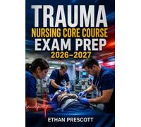 Trauma Nursing Core Course Exam Prep 2026-2027: Emergency Trauma Nursing Certification Study Guide with Critical Care Scenarios, Patient Assessment, and Practice Questions