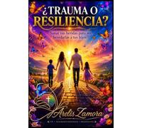 ¿ Trauma o Resiliencia ?: Sanar tus heridas para no heredarlas a tus hijos.
