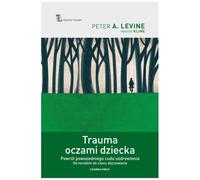 Trauma oczami dziecka: Powrót powszedniego cudu uzdrowienia od narodzin do czasu dojrzewania