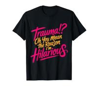 Trauma? Oh, You Mean The Reason I'm Hilarious |- Camiseta