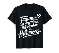 Trauma? Oh, You Mean The Reason I'm Hilarious - Camiseta