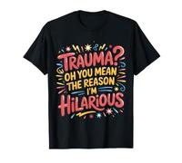 Trauma? Oh, You Mean The Reason I'm Hilarious |- Camiseta