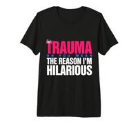 Trauma? Oh, You Mean The Reason I'm Hilarious Camiseta Premium