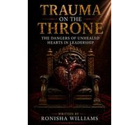 Trauma On The Throne: The Hidden Dangers of Unhealed Hearts In Leadership