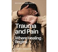 Trauma & Pain: When Healing Begins: 2 (Becoming Her Again: Coming Out of Hiding Into Healing & Living the Zoe Life)