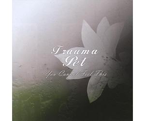 Trauma Pet - You Cant Feel This