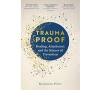 Trauma Proof: Healing, Attachment and the Science of Prevention