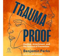 Trauma Proof: Healing, Attachment, and the Science of Prevention