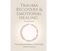 Trauma Recovery & Emotional Healing: A Gentle Workbook to Regulate Emotions, Rebuild Inner Safety, and Heal at Your Own Pace
