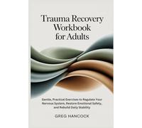 Trauma Recovery Workbook for Adults: Gentle, Practical Exercises to Regulate Your Nervous System, Restore Emotional Safety, and Rebuild Daily Stabilit