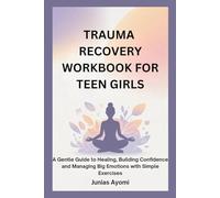 TRAUMA RECOVERY WORKBOOK FOR TEEN GIRLS: A Gentle Guide to Healing, Building Confidence and Managing Big Emotions with Simple Exercises
