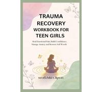 TRAUMA RECOVERY WORKBOOK FOR TEEN GIRLS: Heal Emotional Pain, Build Confidence, Manage Anxiety and Restore Self Worth