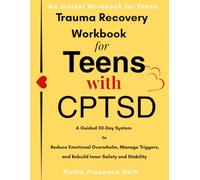 Trauma Recovery Workbook for Teens with CPTSD: A Guided 30-Day System to Reduce Emotional Overwhelm, Manage Triggers, and Rebuild Inner Safety and Stability