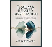 TRAUMA RELATED DISSOCIATION: A DEEP DIVE INTO MIND-BODY HEALING FOR RENEWED CLARITY AND BALANCE