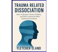 Trauma Related Dissociation: How to Restore Clarity, Stability, and Self-Connection After Emotional Overload