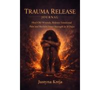 Trauma Release Journal Heal Emotional Wounds, Let Go of the Past & Rebuild Inner Strength in 30 Days: Guided Shadow Work & Emotional Healing Workbook ... Child Healing and Personal Transformation