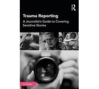 Trauma Reporting: A Journalist's Guide to Covering Sensitive Stories