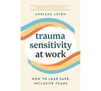 Trauma Sensitivity at Work: How to Lead Safe, Inclusive Teams