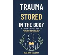 Trauma Stored in the Body: A Somatic Workbook to Release Shame, Rebuild Inner Safety, and Reclaim Your Life After PTSD