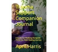 Trauma Support Companion Journal: A Guide For Walking Alongside Those On Their Healing Journey (The Intentional Self Love Series)