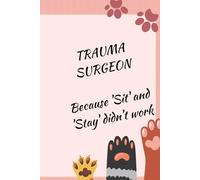 TRAUMA SURGEON Because 'Sit' and 'Stay' didn't work: Funny Veterinary Surgery Journal: Blank Lined Notebook for Vet Med Student, Surgical Resident, ... Graduation or Surgery Rotation Gift