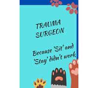 TRAUMA SURGEON Because 'Sit' and 'Stay' didn't work: Funny Veterinary Surgery Journal: Blank Lined Notebook for Vet Med Student, Surgical Resident, ... Graduation or Surgery Rotation Gift
