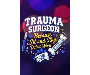 TRAUMA SURGEON Because 'Sit' and 'Stay' didn't work: Funny Veterinary Surgery Journal: Blank Lined Notebook for Vet Med Student, Surgical Resident, ... Graduation or Surgery Rotation Gift