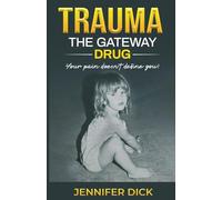 TRAUMA: THE GATEWAY DRUG: YOUR PAIN DOESN’T DEFINE YOU!