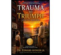 Trauma To Triumph: Legacy of Resilience: A Memoir of Turning Pain into Purpose