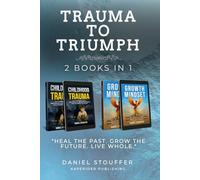 Trauma to Triumph: Transform Trauma Into Clarity, Resilience, and Purpose (Beyond Survival: Childhood Trauma, Addiction Recovery, and Growth Book Series)