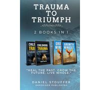 Trauma to Triumph: Transform Trauma Into Clarity, Resilience, and Purpose (Beyond Survival: Childhood Trauma, Addiction Recovery, and Growth Book Series)