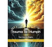 Trauma To Triumph: Your Journey Begins