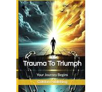 Trauma To Triumph: Your Journey Begins