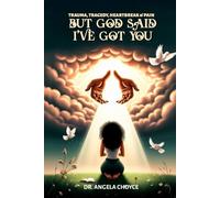 Trauma, Tragedy, Heartbreak & Pain: But God said, I’ve Got You!