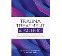 Trauma Treatment in ACTION: Over 85 Activities to Move Clients Toward Healing, Growth and Improved Functioning