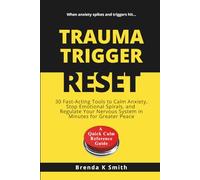 TRAUMA TRIGGER RESET: 30 Fast-Acting Tools to Calm Anxiety, Stop Emotional Spirals, and Regulate Your Nervous System in Minutes for Greater Peace